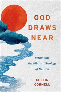 bokomslag God Draws Near: Rethinking the Biblical Theology of Mission