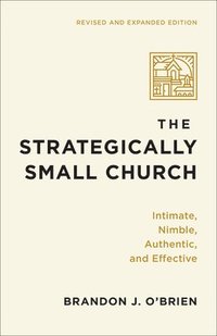 bokomslag The Strategically Small Church: Intimate, Nimble, Authentic, and Effective