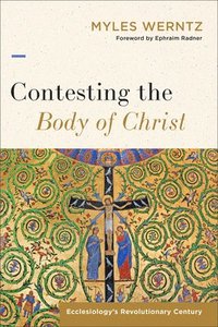 bokomslag Contesting the Body of Christ: Ecclesiology's Revolutionary Century