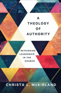 bokomslag Theology of Authority: Rethinking Leadership in the Church