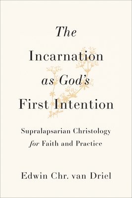 Edwin Chr Van Driel - Incarnation as God's First Intention: Supralapsarian Christology for Faith and Practice, Inbunden