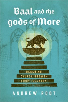Baal and the Gods of More: Rescuing Church Growth from Idolatry