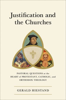 Justification and the Churches: Pastoral Questions at the Heart of Protestant, Catholic, and Orthodox Theology