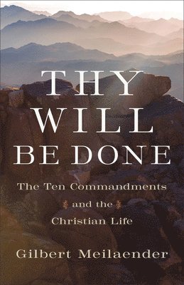 Gilbert Meilaender - Thy Will Be Done: The Ten Commandments and the Christian Life, Häftad