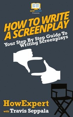 bokomslag How To Write a Screenplay: Your Step By Step Guide To Writing Screenplays