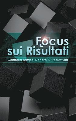 Focus sui Risultati: Controlla Tempo, Denaro & Produttività 1