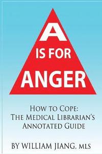 bokomslag A is for Anger: How to Cope- The Medical Librarian's Annotated Guide