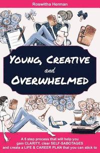 bokomslag Young, Creative and Overwhelmed: A 5 step process that will help you gain clarity, clear self-sabotages and create a life & career plan that you can s