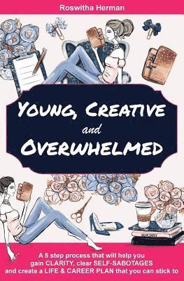 Roswitha Herman - Young, Creative and Overwhelmed: A 5 step process that will help you gain clarity, clear self-sabotages and create a life & career plan that you can s, Häftad