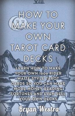 bokomslag How To Make Your Own Tarot Card Decks: Learn How To Make Your Own 1909 Rider Waite Style Tarot Cards So You Can Make More Money Reading Fortunes And E