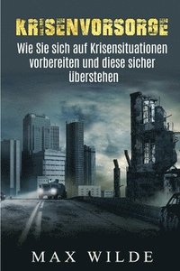 bokomslag Krisenvorsorge: Wie Sie sich auf Krisensituationen vorbereiten und diese sicher überstehen.