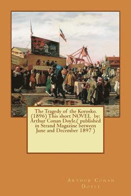 The Tragedy of the Korosko. (1896) This short NOVEL by: Arthur Conan Doyle.( published in Strand Magazine between June and December 1897 ) 1