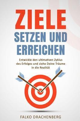 bokomslag Ziele setzen und erreichen: Entwickle den ultimativen Zyklus des Erfolges und ziehe Deine Träume in die Realität