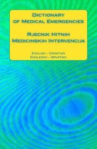 bokomslag Dictionary of Medical Emergencies / Rjecnik Hitnih Medicinskih Intervencija: English - Croatian / Englesko - Hrvatski