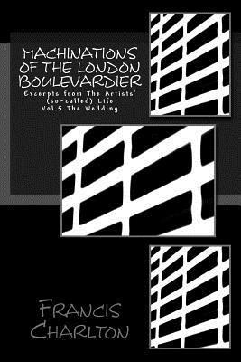 Francis Charlton - Machinations of The London Boulevardier: Excerpts from The Artists' (so-called) Life, Häftad