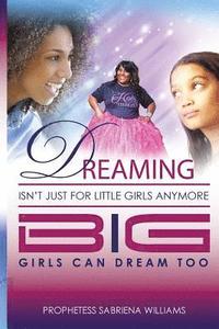 bokomslag Dreaming Isn't Just for Little Girls Anymore: Big Girl's can Dream Too