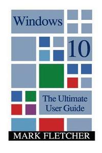 bokomslag Windows 10: The Ultimate User Guide: (Windows 10 Manual, Windows 10 User Manual)