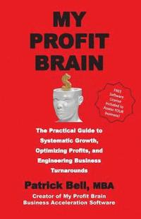 bokomslag My Profit Brain: The Practical Guide to Systematic Growth, Optimizing Profits, and Engineering Business Turnarounds