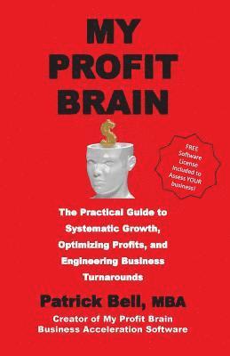 My Profit Brain: The Practical Guide to Systematic Growth, Optimizing Profits, and Engineering Business Turnarounds 1