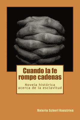 bokomslag Cuando la fe rompe cadenas: Una novela histórica acerca de la esclavitud