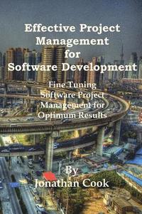 bokomslag Effective Project Management for Software Development: Fine Tuning Software Project Management for Optimum Results