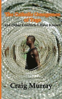 bokomslag The Catholic Orangemen of Togo: and other Conflicts I Have Known