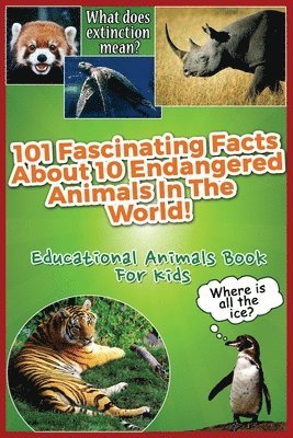 bokomslag 101 Fascinating Facts About 10 Endangered Animals In The World!: Educational Animals Book For Kids