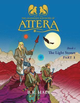 The Legendary Kingdoms of Attera: Book 1 The Light Stones Part 1 1