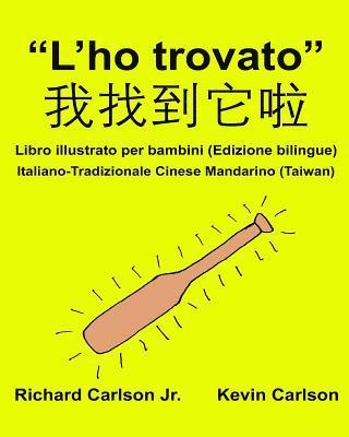 Richard Carlson Jr - "L'ho trovato": Libro illustrato per bambini Italiano-Tradizionale Cinese Mandarino (Taiwan) (Edizione bilingue), Häftad