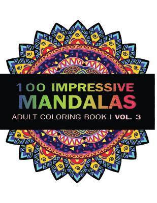 Mandala Coloring Book: 100 IMRESSIVE MANDALAS Adult Coloring BooK ( Vol. 3 ): Stress Relieving Patterns for Adult Relaxation, Meditation 1