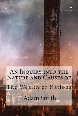 An Inquiry into the Nature and Causes of the Wealth of Nations Adam Smith