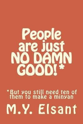 People are just NO DAMN GOOD!*: *But you still need ten of them to make a minyan 1