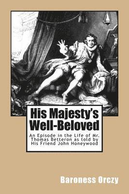 Baroness Orczy - His Majesty's Well-Beloved: An Episode in the Life of Mr. Thomas Betteron as told by His Friend John Honeywood, Häftad