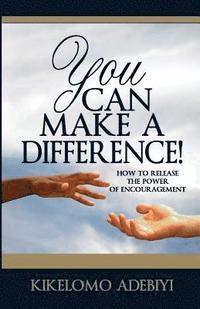 bokomslag You Can Make A Difference: How To Release The Power of Encouragement