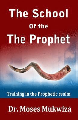 The School Of The Prophet: Training In The Prophetic Realm 1