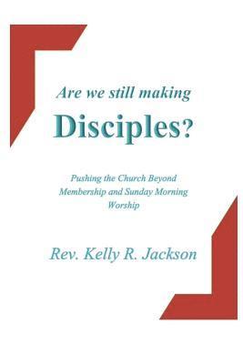 bokomslag Are We Still Making Disciples?: Pushing the Church Beyond Membership and Sunday Morning Service