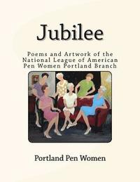 bokomslag Jubilee: Poems and Artwork of the National League of American Pen Women Portland Branch