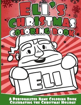 Eli's Christmas Coloring Book: A Personalized Name Coloring Book Celebrating the Christmas Holiday 1