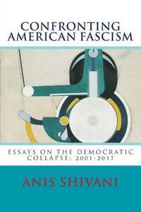 bokomslag Confronting American Fascism: Essays on the Collapse of the Democratic Order: 2001-2017