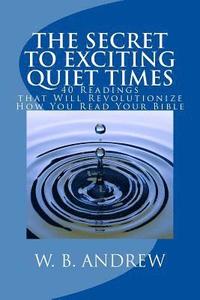 bokomslag The Secret to Exciting Quiet Times: 40 Readings that Will Revolutionize How You Read Your Bible