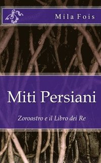 bokomslag Miti Persiani: Zoroastro e il Libro dei Re