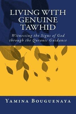 Yamina Bouguenaya - Living with Genuine Tawhid: Witnessing the Signs of God through Quranic Guidance, Häftad