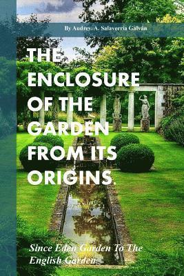 The Enclosure Of The Garden From Its Origins.: Since Eden Garden To The Landscape Garden 1