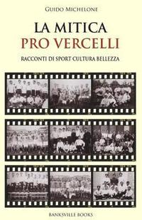 bokomslag La Mitica Pro Vercelli: Racconti di sport, bellezza, cultura