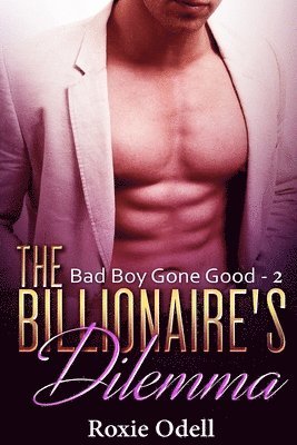 Billionaire's Dilemma - Part 2: bad boy billionaire romance 1