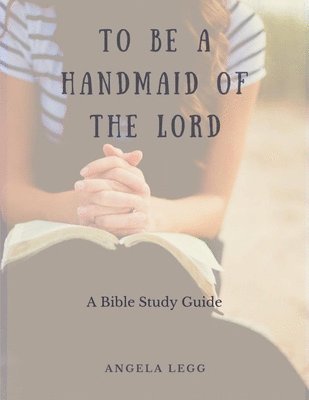 bokomslag To Be a Handmaid of the Lord - A Bible Study Guide