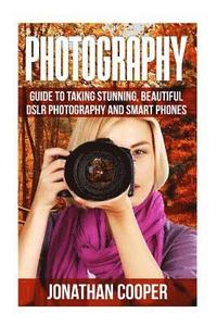 bokomslag Photography: Guide to taking stunning beautiful pictures -DSLR photography and smart phones