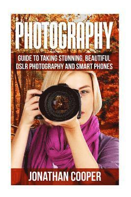 Jonathan Cooper - Photography: Guide to taking stunning beautiful pictures -DSLR photography and smart phones, Häftad