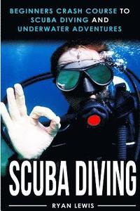 bokomslag Scuba Diving: Beginners Crash Course To Scuba Diving and Underwater Adventures