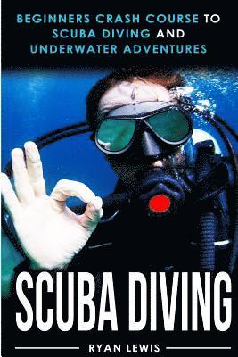 bokomslag Scuba Diving: Beginners Crash Course To Scuba Diving and Underwater Adventures